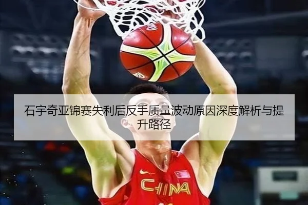 石宇奇亚锦赛失利后反手质量波动原因深度解析与提升路径